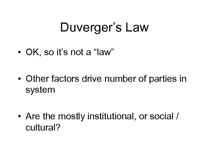 Duverger’s Law • OK, so it’s not a “law” • Other factors drive number
