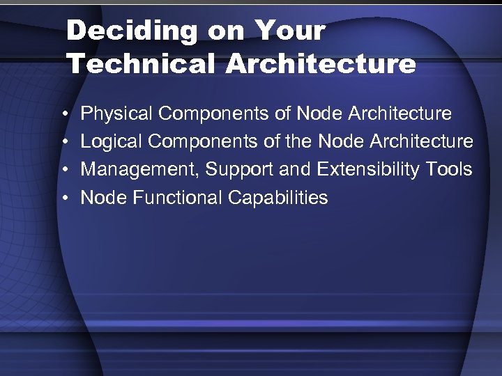 Deciding on Your Technical Architecture • • Physical Components of Node Architecture Logical Components