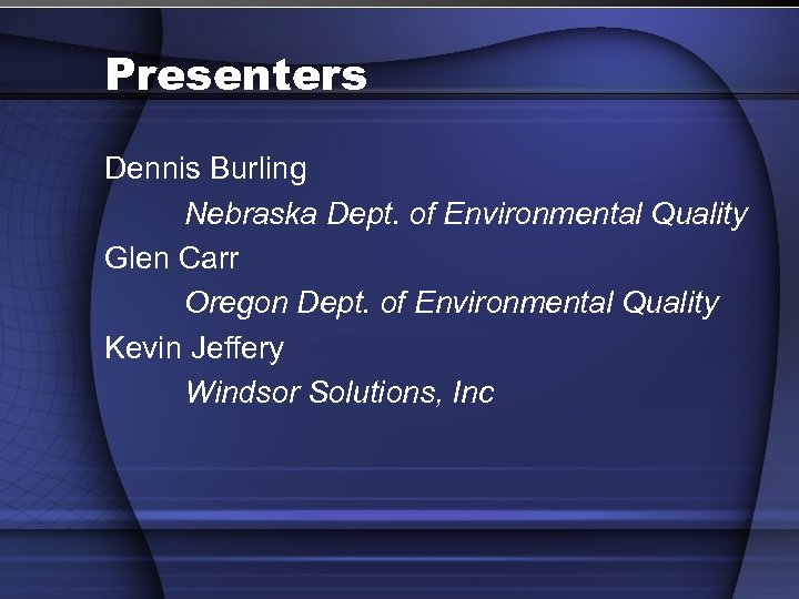 Presenters Dennis Burling Nebraska Dept. of Environmental Quality Glen Carr Oregon Dept. of Environmental