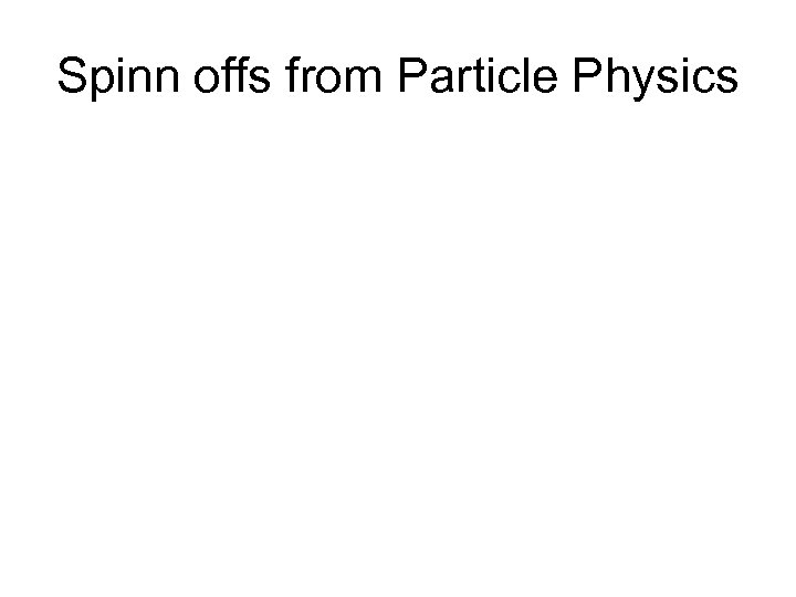 Spinn offs from Particle Physics 