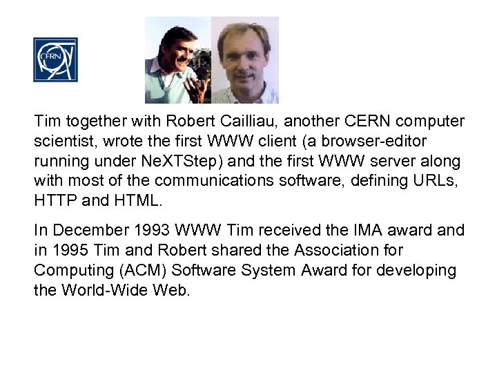 Tim together with Robert Cailliau, another CERN computer scientist, wrote the first WWW client