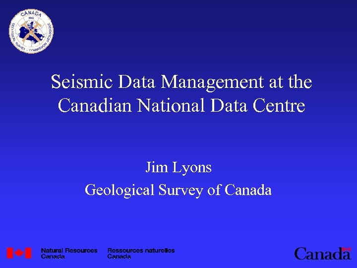 Seismic Data Management at the Canadian National Data Centre Jim Lyons Geological Survey of