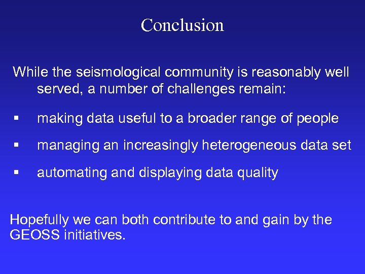 Conclusion While the seismological community is reasonably well served, a number of challenges remain: