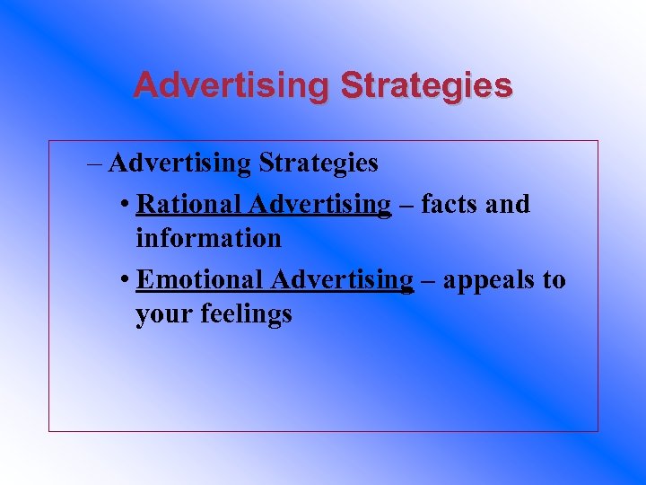 Advertising Strategies – Advertising Strategies • Rational Advertising – facts and information • Emotional