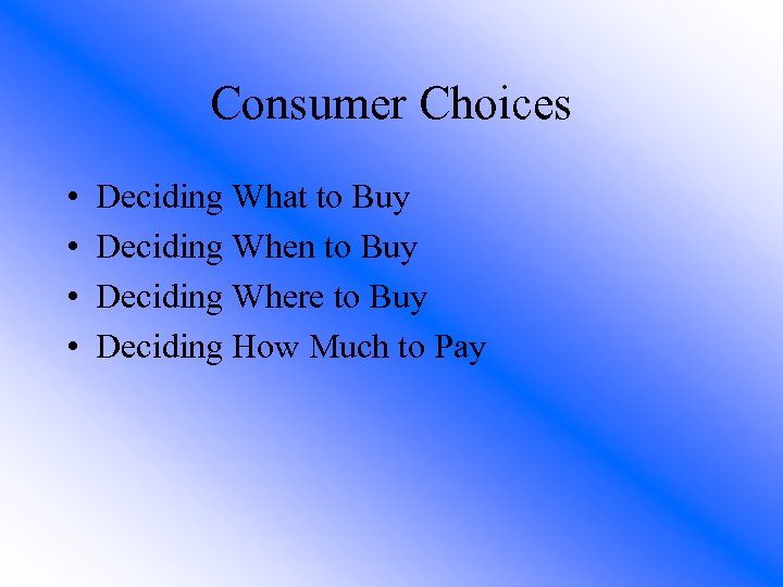 Consumer Choices • • Deciding What to Buy Deciding When to Buy Deciding Where