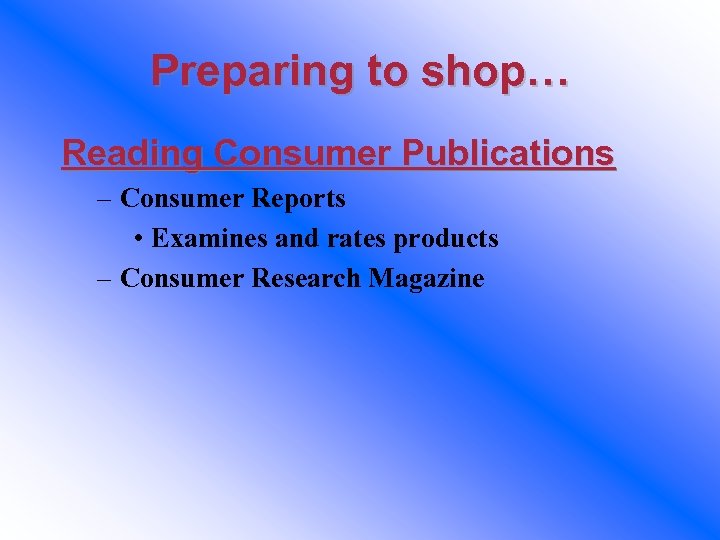 Preparing to shop… Reading Consumer Publications – Consumer Reports • Examines and rates products