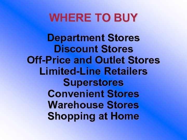 WHERE TO BUY Department Stores Discount Stores Off-Price and Outlet Stores Limited-Line Retailers Superstores