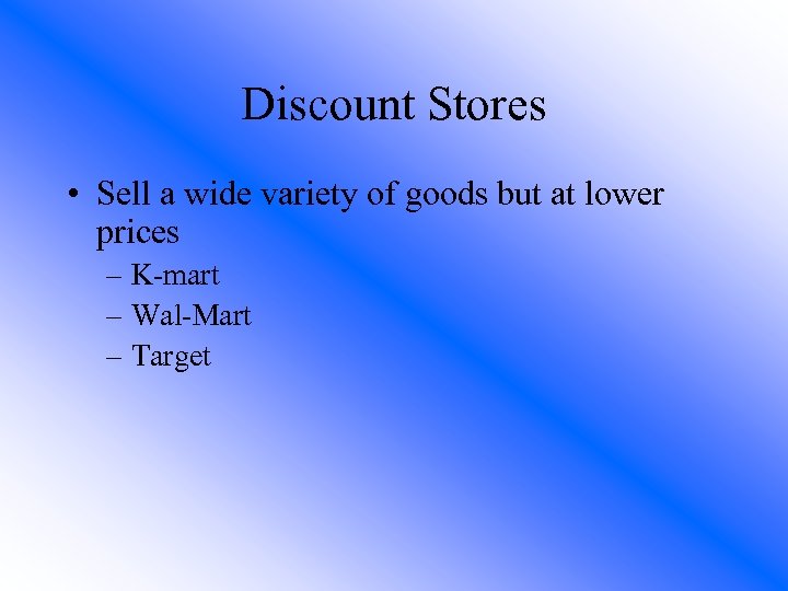 Discount Stores • Sell a wide variety of goods but at lower prices –