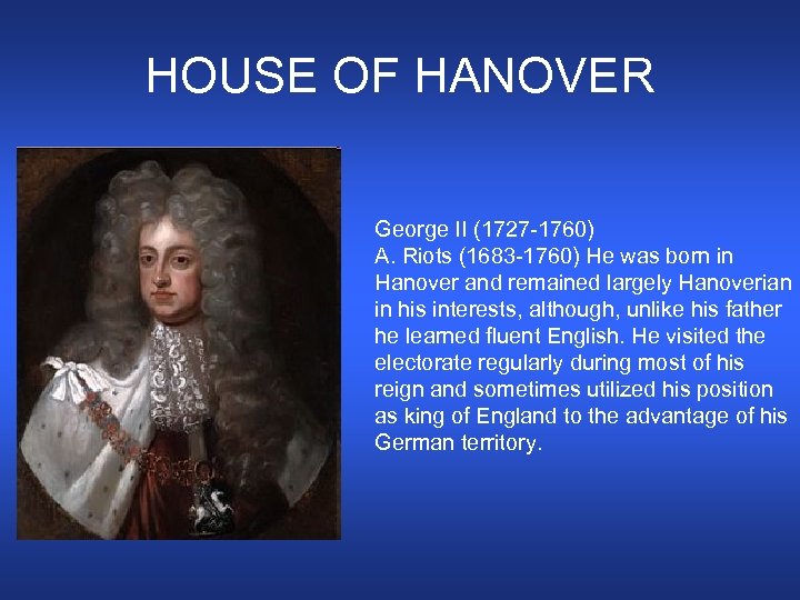 HOUSE OF HANOVER George II (1727 -1760) A. Riots (1683 -1760) He was born