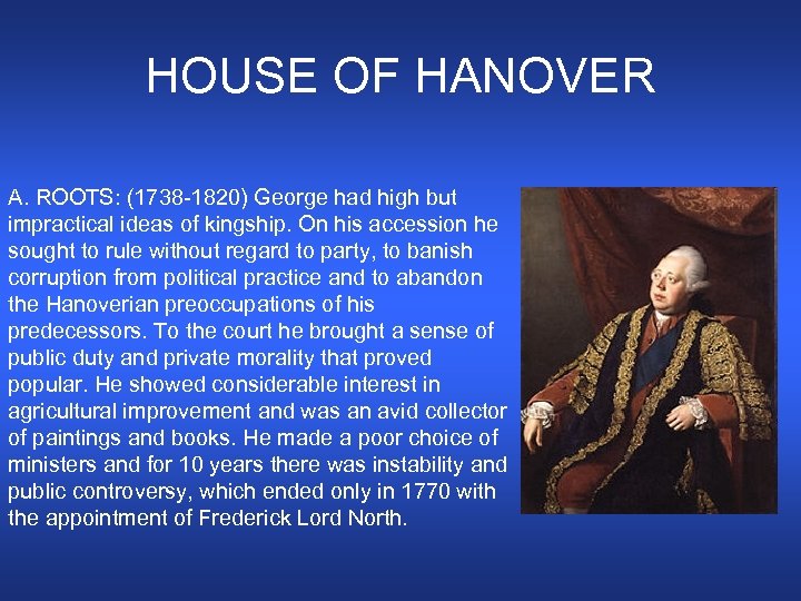 HOUSE OF HANOVER A. ROOTS: (1738 -1820) George had high but impractical ideas of