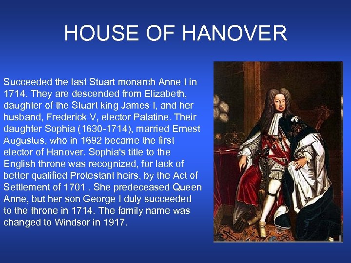 HOUSE OF HANOVER Succeeded the last Stuart monarch Anne I in 1714. They are