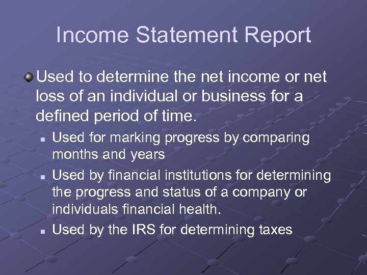 Income Statement Report Used to determine the net income or net loss of an