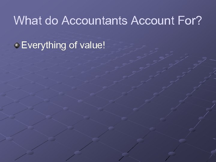 What do Accountants Account For? Everything of value! 