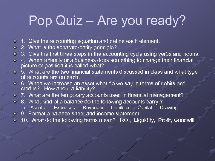 Pop Quiz – Are you ready? 1. Give the accounting equation and define each