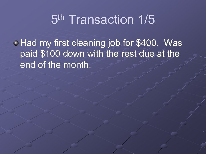 5 th Transaction 1/5 Had my first cleaning job for $400. Was paid $100