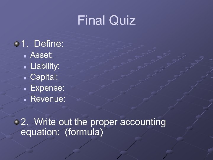 Final Quiz 1. Define: n n n Asset: Liability: Capital: Expense: Revenue: 2. Write