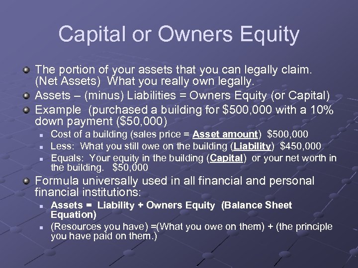 Capital or Owners Equity The portion of your assets that you can legally claim.