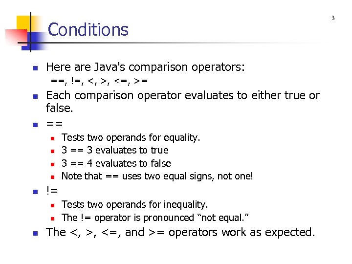 Conditions n Here are Java's comparison operators: ==, !=, <, >, <=, >= n