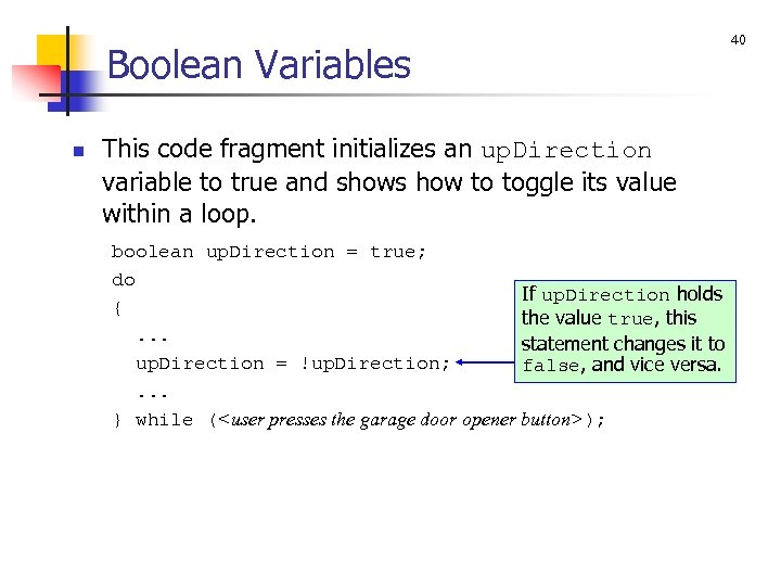 Boolean Variables n This code fragment initializes an up. Direction variable to true and