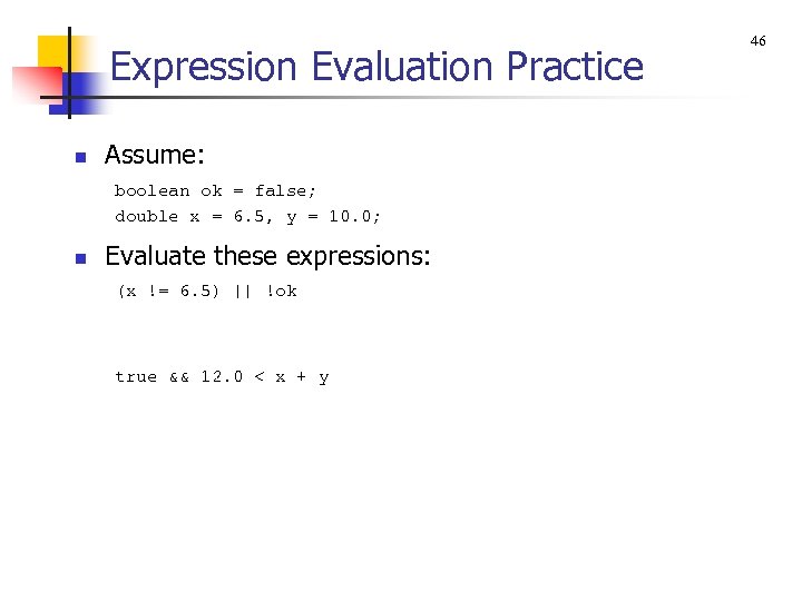 Expression Evaluation Practice n Assume: boolean ok = false; double x = 6. 5,