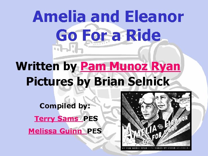 Amelia and Eleanor Go For a Ride Written by Pam Munoz Ryan Pictures by
