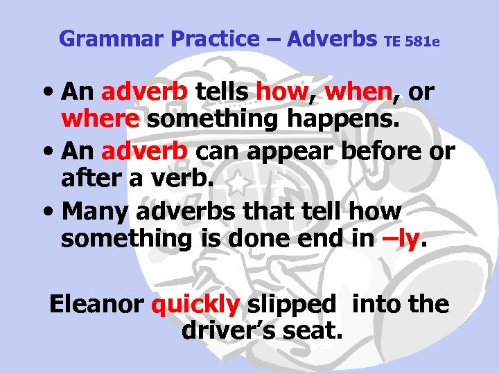 Grammar Practice – Adverbs TE 581 e • An adverb tells how, when, or