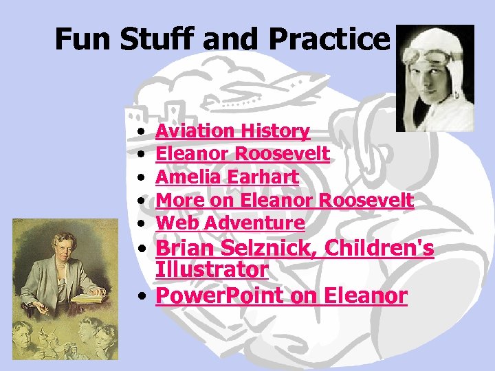 Fun Stuff and Practice • • • Aviation History Eleanor Roosevelt Amelia Earhart More