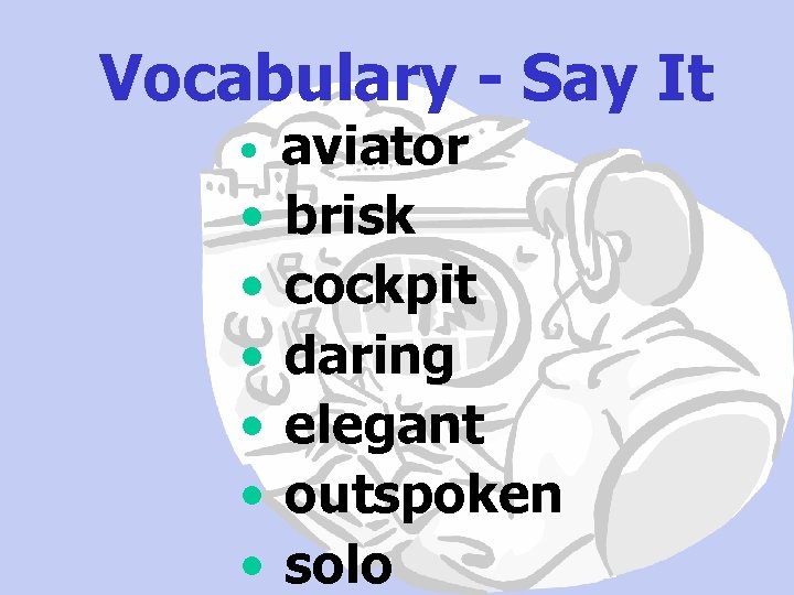 Vocabulary - Say It • • aviator brisk cockpit daring elegant outspoken solo 