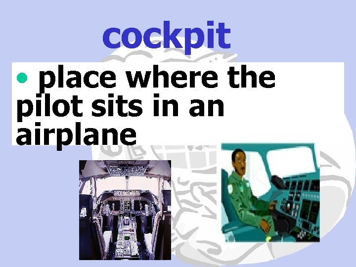 cockpit • place where the pilot sits in an airplane 