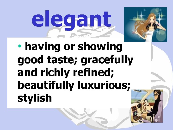 elegant • having or showing good taste; gracefully and richly refined; beautifully luxurious; stylish