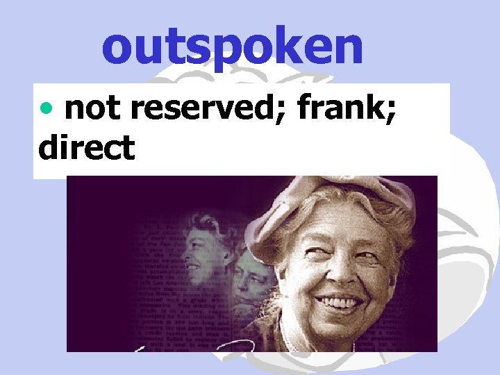 outspoken • not reserved; frank; direct 