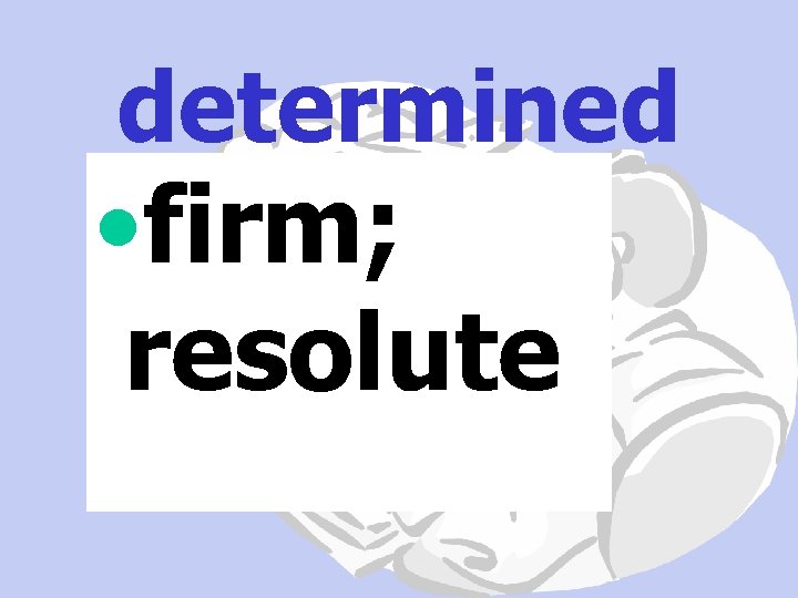 determined • firm; resolute 