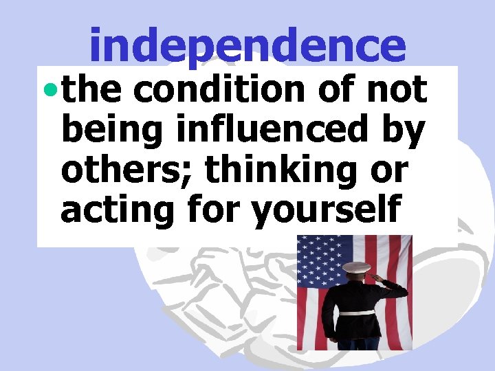 independence • the condition of not being influenced by others; thinking or acting for