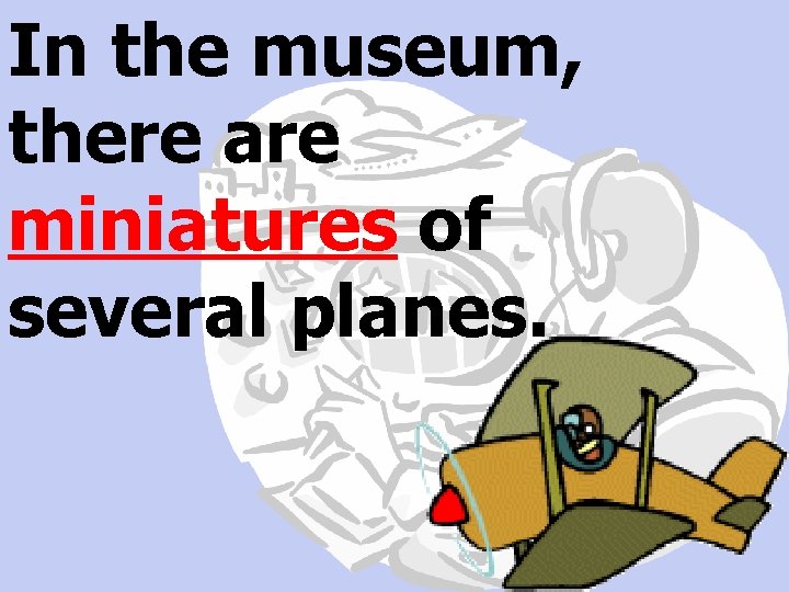 In the museum, there are miniatures of several planes. 