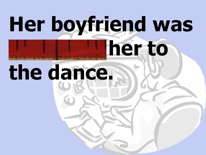 Her boyfriend was escorting her to the dance. 