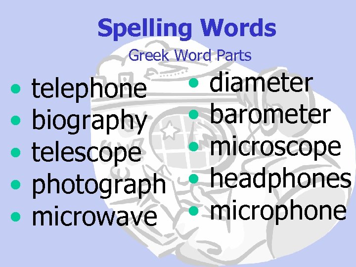 Spelling Words Greek Word Parts • • • telephone biography telescope photograph microwave •