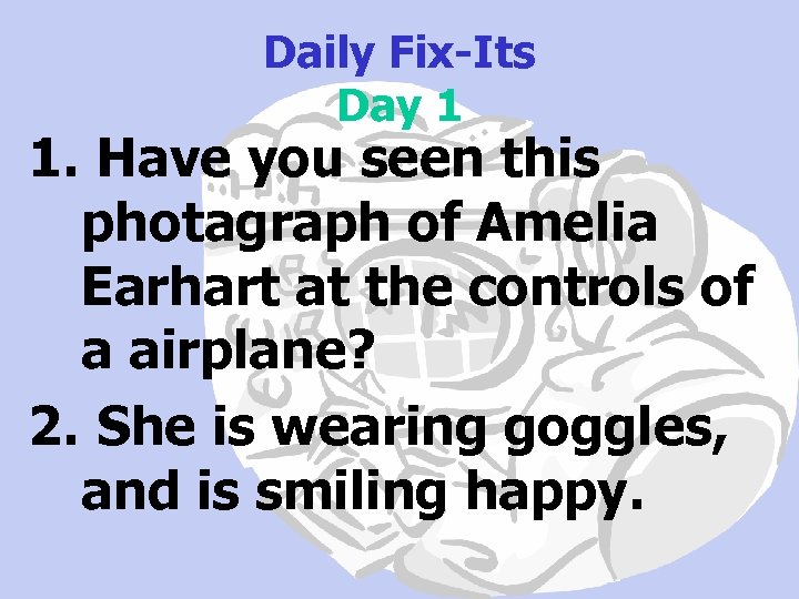 Daily Fix-Its Day 1 1. Have you seen this photagraph of Amelia Earhart at