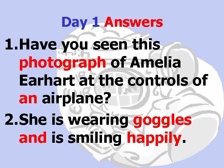 Day 1 Answers 1. Have you seen this photograph of Amelia Earhart at the