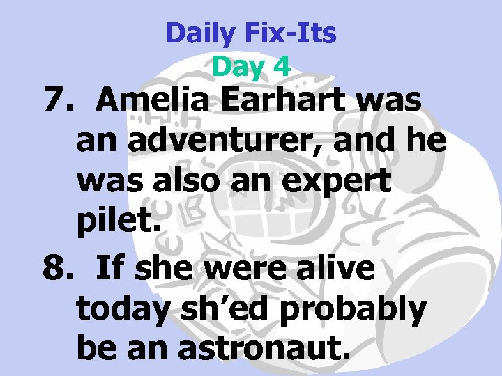 Daily Fix-Its Day 4 7. Amelia Earhart was an adventurer, and he was also