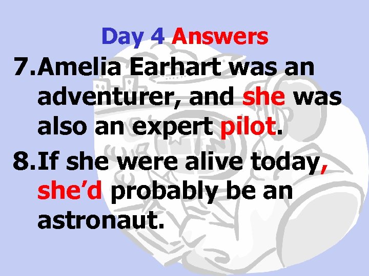 Day 4 Answers 7. Amelia Earhart was an adventurer, and she was also an