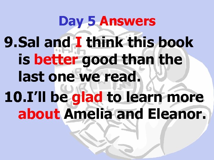 Day 5 Answers 9. Sal and I think this book is better good than