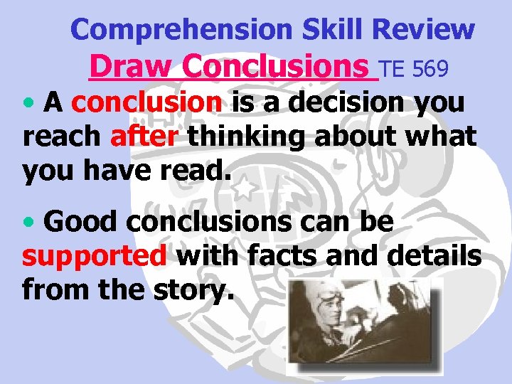 Comprehension Skill Review Draw Conclusions TE 569 • A conclusion is a decision you