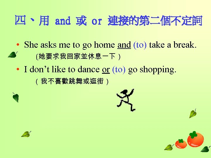 四、用 and 或 or 連接的第二個不定詞 • She asks me to go home and (to)