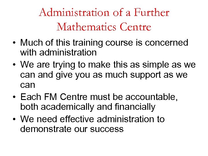 Administration of a Further Mathematics Centre • Much of this training course is concerned