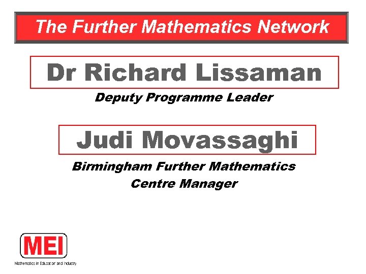 The Further Mathematics Network Dr Richard Lissaman Deputy Programme Leader Judi Movassaghi Birmingham Further