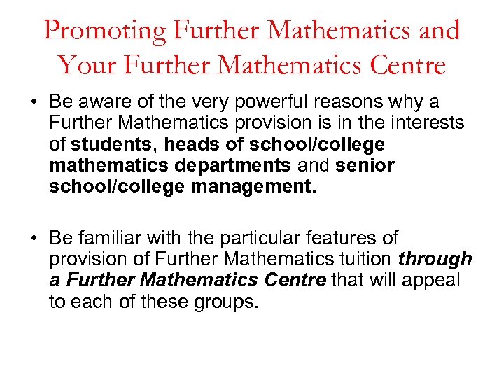 Promoting Further Mathematics and Your Further Mathematics Centre • Be aware of the very