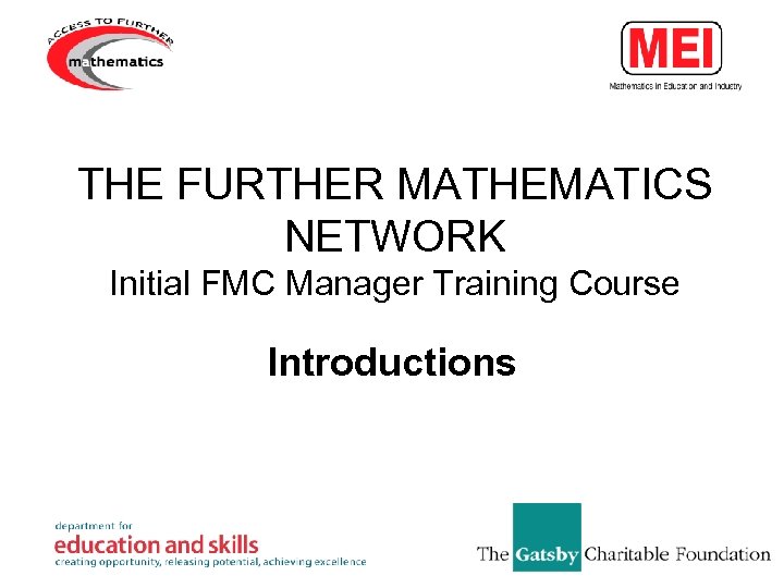 THE FURTHER MATHEMATICS NETWORK Initial FMC Manager Training Course Introductions 