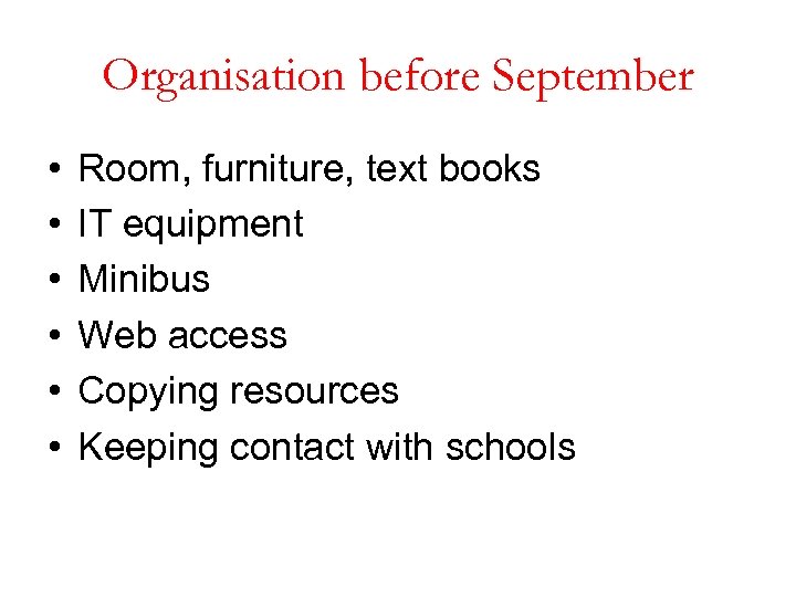 Organisation before September • • • Room, furniture, text books IT equipment Minibus Web