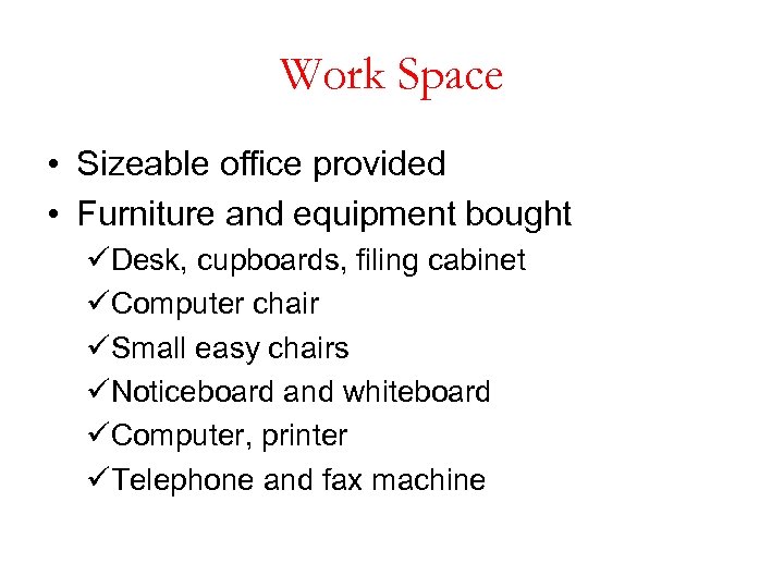 Work Space • Sizeable office provided • Furniture and equipment bought üDesk, cupboards, filing