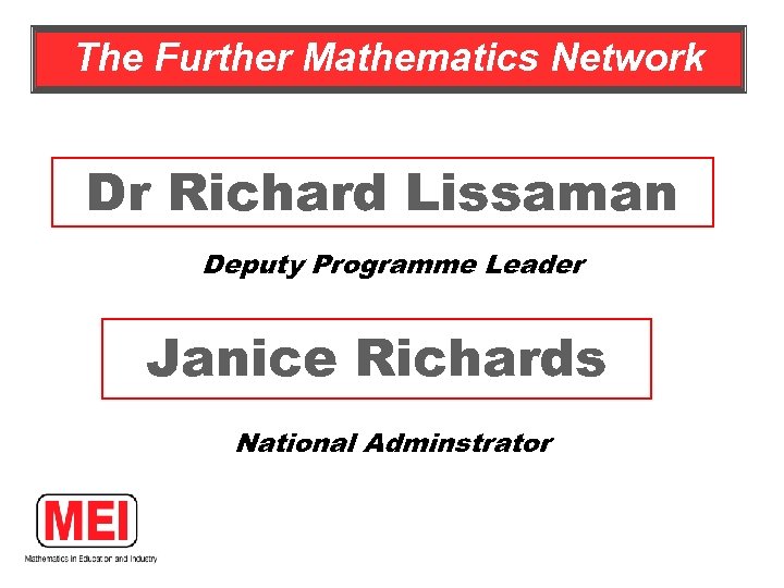 The Further Mathematics Network Dr Richard Lissaman Deputy Programme Leader Janice Richards National Adminstrator